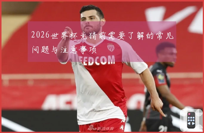 2026世界杯竞猜前需要了解的常见问题与注意事项