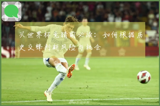 买世界杯竞猜前必读：如何根据历史交锋判断风险与机会